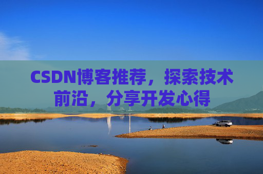CSDN博客推荐，探索技术前沿，分享开发心得